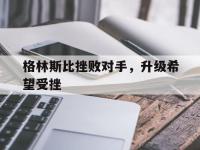 格林斯比挫败对手，升级希望受挫的简单介绍
